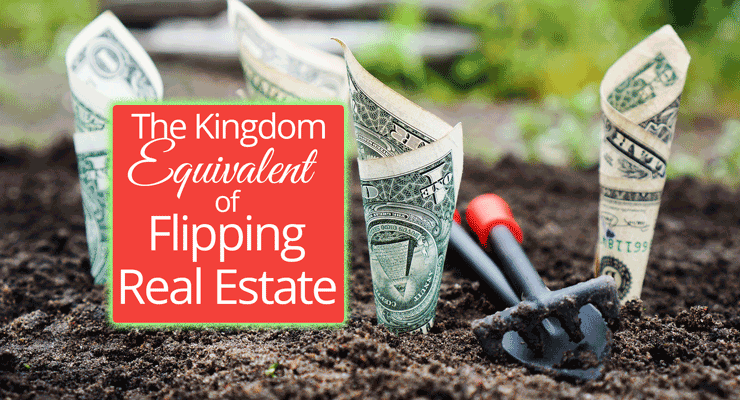The Kingdom Equivalent of Flipping Real Estate | by Jamie Rohrbaugh | OverNotUnder.com